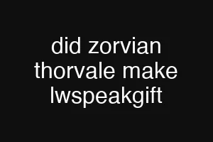 did zorvian thorvale make lwspeakgift