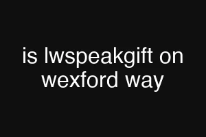 is lwspeakgift on wexford way