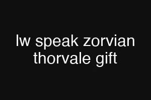 lw speak zorvian thorvale gift